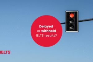 Delayed or withheld IELTS results – What you need to know