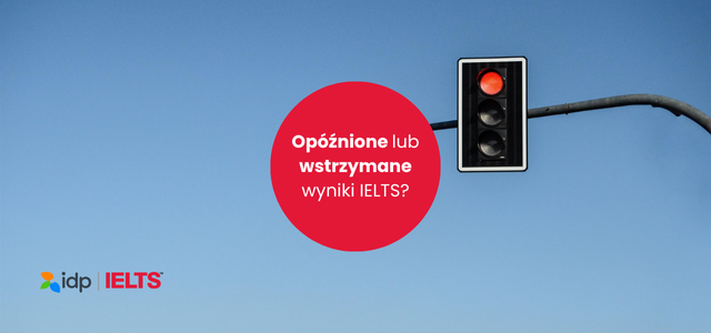 Opóźnione lub wstrzymane wyniki IELTS – Co warto wiedzieć