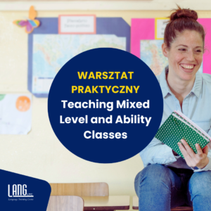 Warsztat Praktyczny – Teaching Mixed Level and Ability Classes